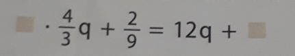  4/3 q+ 2/9 =12q+□