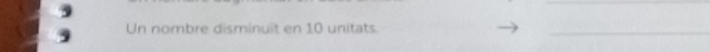 Un nombre disminuit en 10 unitats. 
_