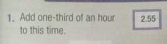 Add one-third of an hour 2.55
to this time.