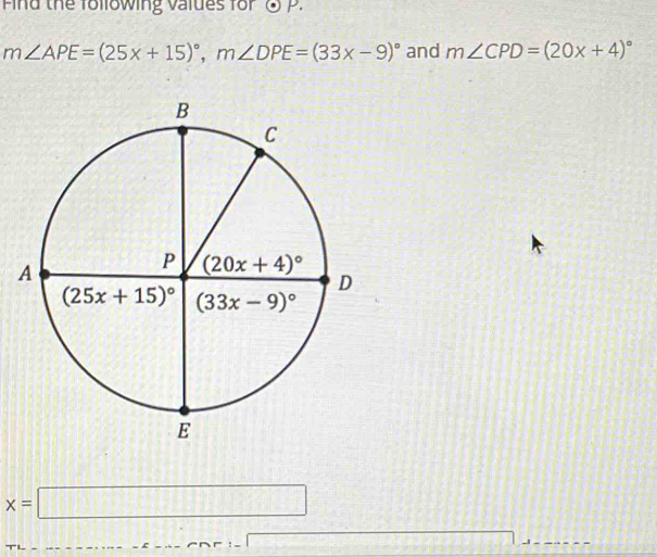 Find the following values for odot P.
m∠ APE=(25x+15)^circ ,m∠ DPE=(33x-9)^circ  and m∠ CPD=(20x+4)^circ 
x=□
[if] AB+Q