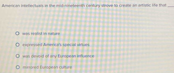 Solved: American intellectuals in the mid-nineteenth century strove to ...