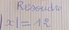 Resoudie
x|=12