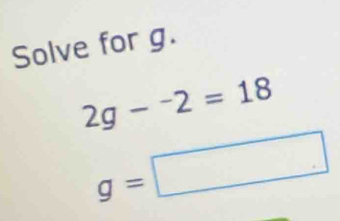 Solve for g.
2g-^-2=18
g=□