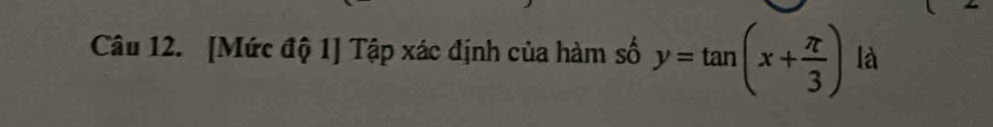 [Mức độ 1] Tập xác định của hàm số y=tan (x+ π /3 ) là