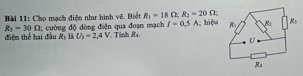 Cho mạch điện như hình vẽ. Biết R_1=18Omega ;R_2=20Omega :
R_3=30Omega :; cường độ dòng điện qua đoạn mạch I=0,5A; hiệu 
điện thế hai đầu R_3 là U_3=2,4V. Tính R_4.