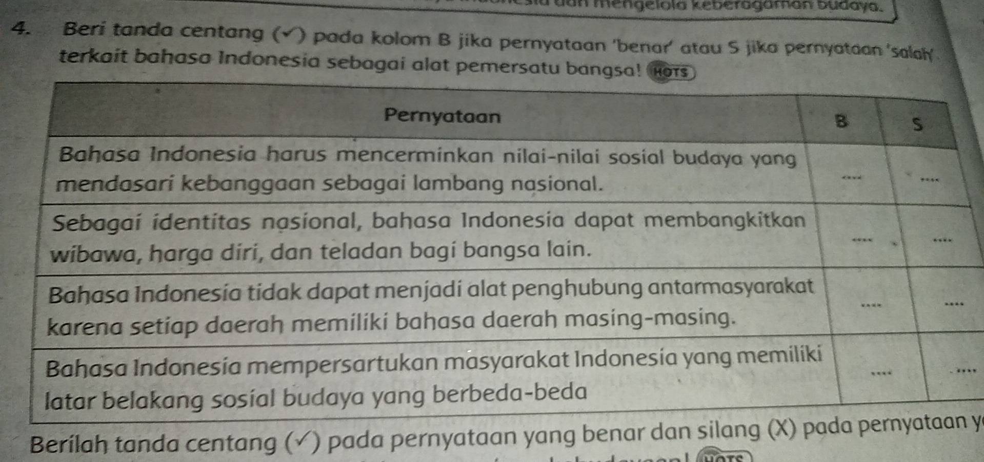 mengelola keberogaman budaya. 
4. Beri tanda centang (√) pada kolom B jika pernyataan 'benar' atau S jika pernyataan 'salah'. 
terkait bahasa Indonesia sebagai alat pe 
_ 
Berilah tanda centang (√ ) pada pernyataan yang benar y