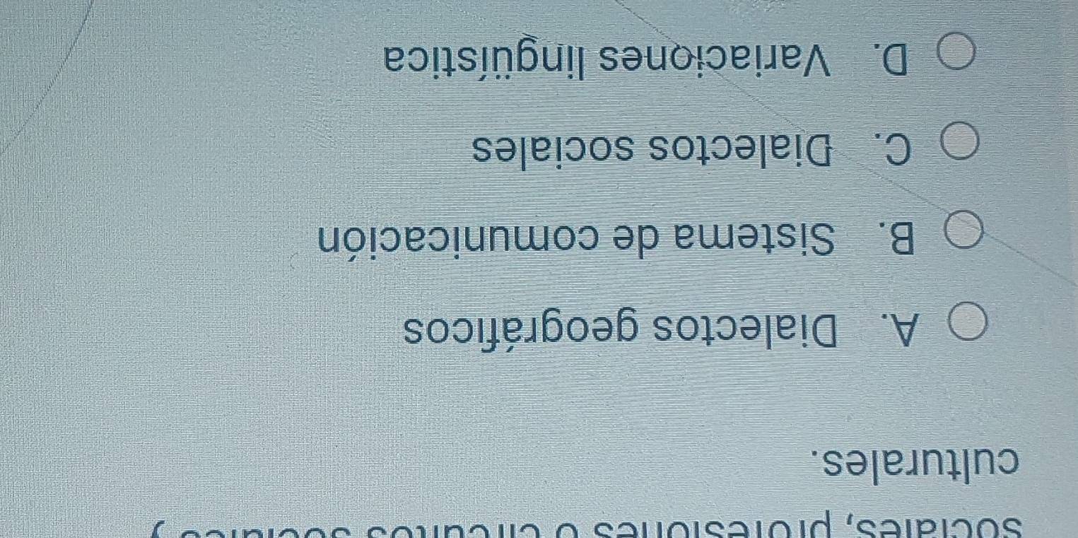 sociates, profesiónes o é
culturales.
A. Dialectos geográficos
B. Sistema de comunicación
C. Dialectos sociales
D. Variaciones lingüística