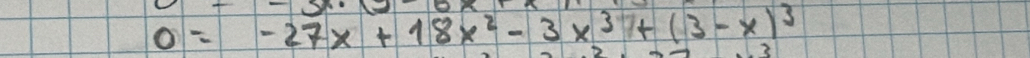 0=-27x+18x^2-3x^3+(3-x)^3
3