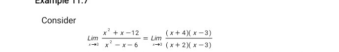 Example 11.7 
Consider
limlimits _xto 3 (x^2+x-12)/x^2-x-6 =Lim ((x+4)(x-3))/(x+2)(x-3) 