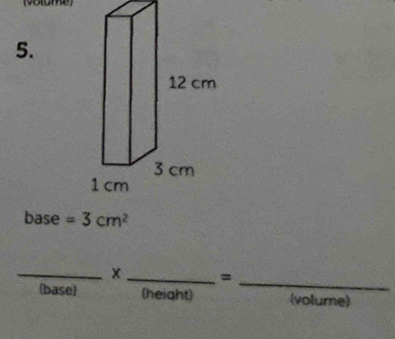 base =3cm^2
__x
_=
(base) (height) (volume)