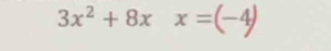 3x^2+8xx=(-4)