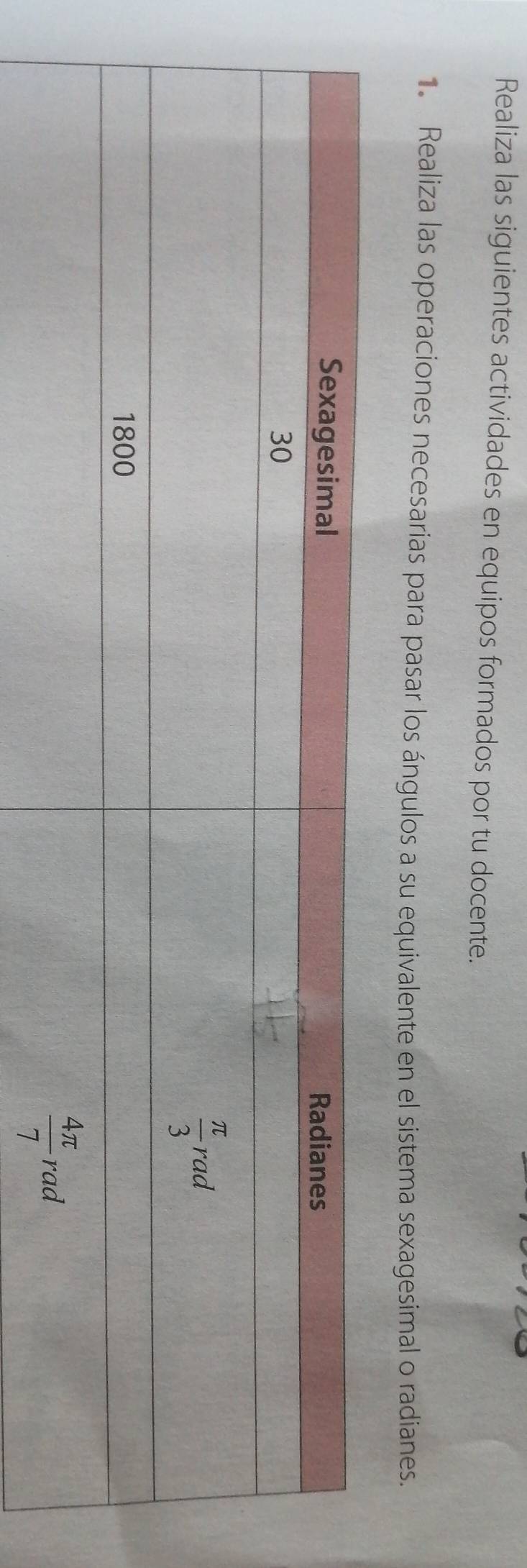 Realiza las siguientes actividades en equipos formados por tu docente.
1. Realiza las operaciones necesarias para pasar los ángulos a su equivalente en el sistema sexagesimal o radianes.