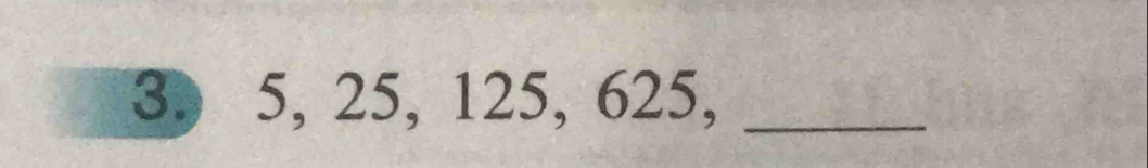 5, 25, 125, 625,_