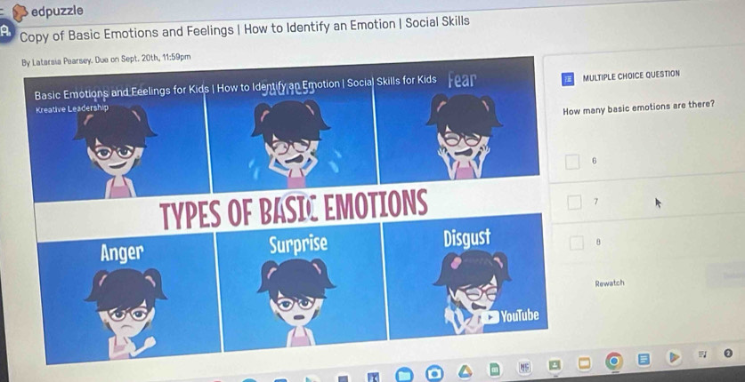 edpuzzle
a Copy of Basic Emotions and Feelings | How to Identify an Emotion | Social Skills
59pm
LTIPLE CHOICE QUESTION
ny basic emotions are there?
7
8
Rewatch