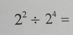 2^2/ 2^4=