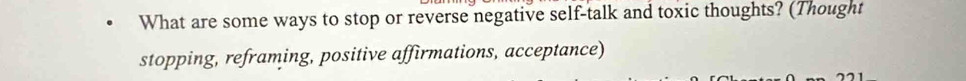 What are some ways to stop or reverse negative self-talk and toxic thoughts? (Thought 
stopping, reframing, positive affirmations, acceptance)