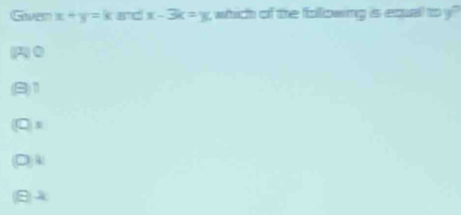 Cuen x+y=k ad x-3k=x which of the folllowing is equall to y
(4) 0
9) 1