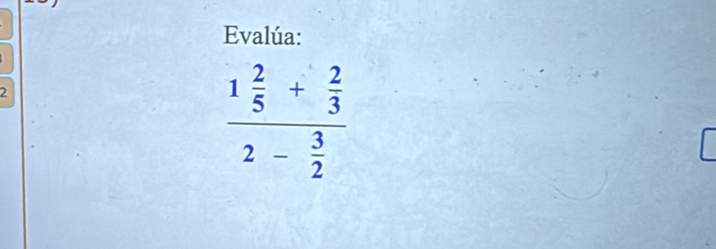 Evalúa: 
2
frac 1 2/5 + 2/3 2- 3/2 