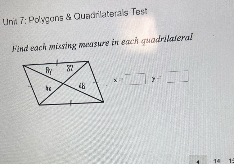 Polygons & Quadrilaterals Test 
Find each missing measure in each quadrilateral
x=□  1/11  y=□
14 15