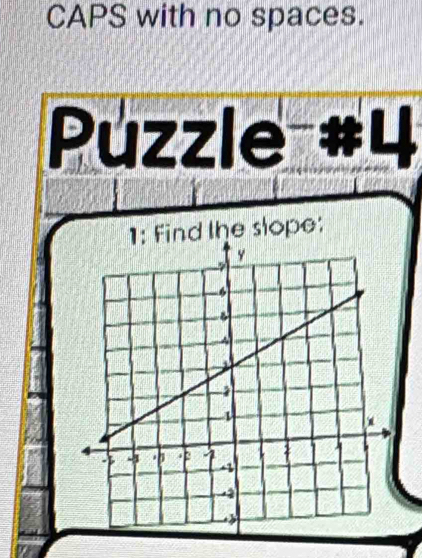 CAPS with no spaces. 
Puzzle #4 
nd the slope: