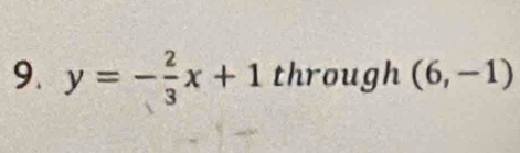 y=- 2/3 x+1 through (6,-1)