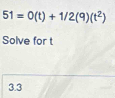 51=0(t)+1/2(9)(t^2)
Solve for t
3.3