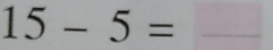 15-5=_ 