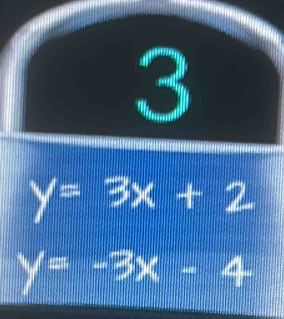 y=3x+2
y=-3x-4