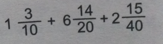 1 3/10 +6 14/20 +2 15/40 