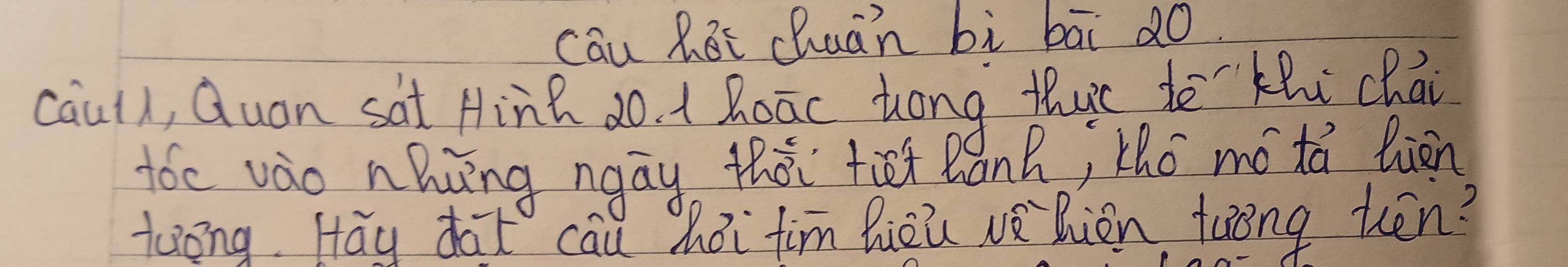 cāu Rái duán bì bāi 2o. 
caull, Quan sat AHinh 20. 1 Boac, tong thut te kni chai 
tóe vào nhng ngāy thài tiēt Qánh, thó mó tá lion 
tong. Hay da cau hǎi fim hiou vǎnion tuong kēn?