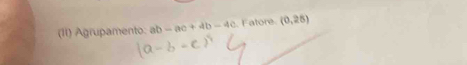 (11) Agrupamento: ab-ac+4b-4c. Fatore. (0,25)