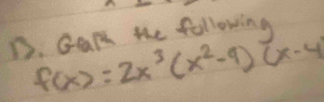 Gan the following
f(x)=2x^3(x^2-9)(x-4)