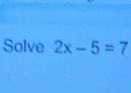 Solve 2x-5=7