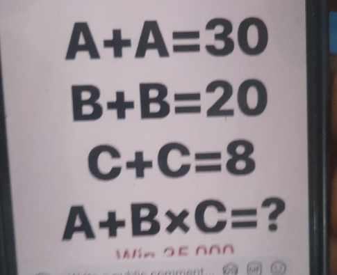 A+A=30
B+B=20
C+C=8
A+B* C= ?