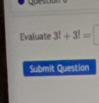 Evaluate 3!+3!=□
Submit Question