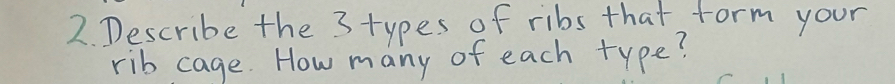 Describe the 3 types of ribs that form your 
rib cage. How many of each type?