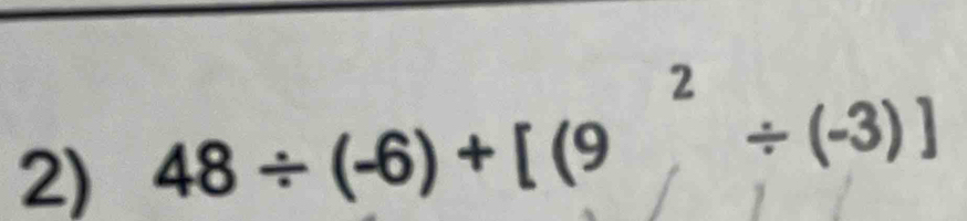 48/ (-6)+[(9^2/ (-3)]