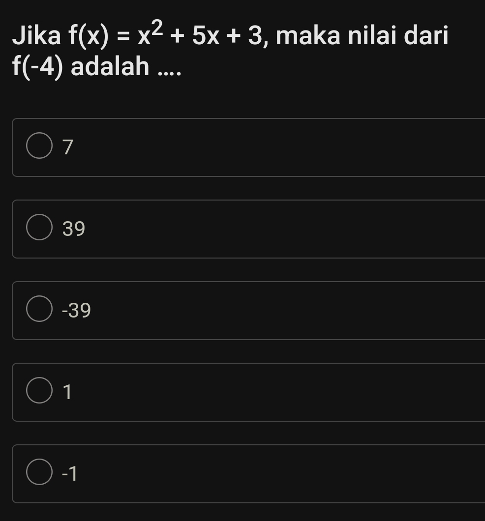 Jika f(x)=x^2+5x+3 , maka nilai dari
f(-4) adalah ....
7
39
-39
1
-1