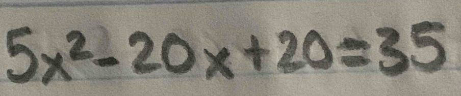 5x^2-20x+20=35