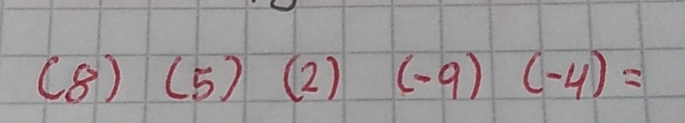 (8) (5) (2) (-9)(-4)=