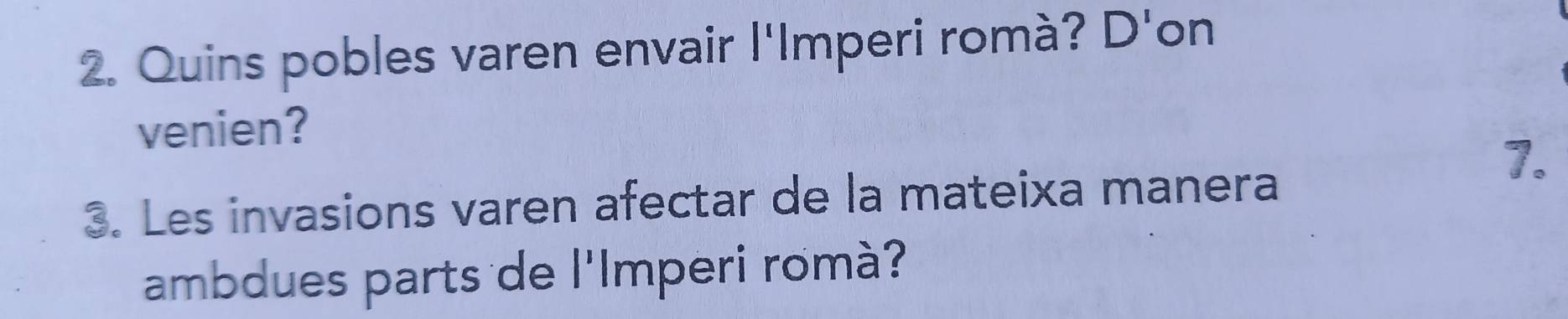 Quins pobles varen envair l'Imperi romà? D'on 
venien? 
7. 
3. Les invasions varen afectar de la mateixa manera 
ambdues parts de l'Imperi romà?