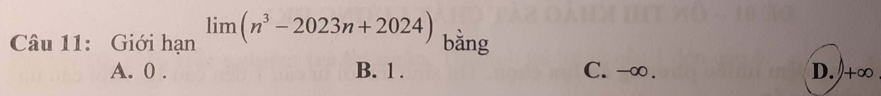 limlimits (n^3-2023n+2024)
Câu 11: Giới hạn bằng
A. 0. B. 1. C. -∞. D. +∞