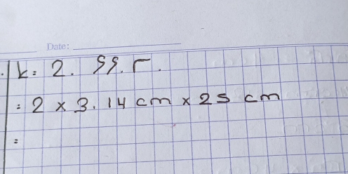 k=2.9 s. r.
=2* 3.14cm* 25cm