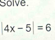 Solve.
|4x-5|=6