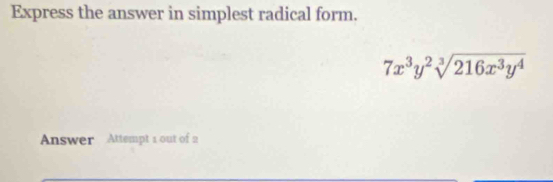 Express the answer in simplest radical form.
7x^3y^2sqrt[3](216x^3y^4)
Answer Attempt 1 out of 2