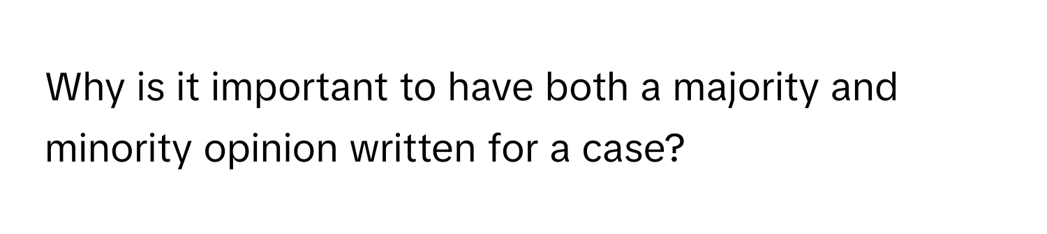 Why is it important to have both a majority and minority opinion written for a case?