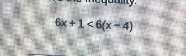 quanty.
6x+1<6(x-4)