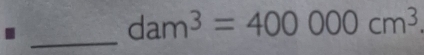 dam^3=400000cm^3