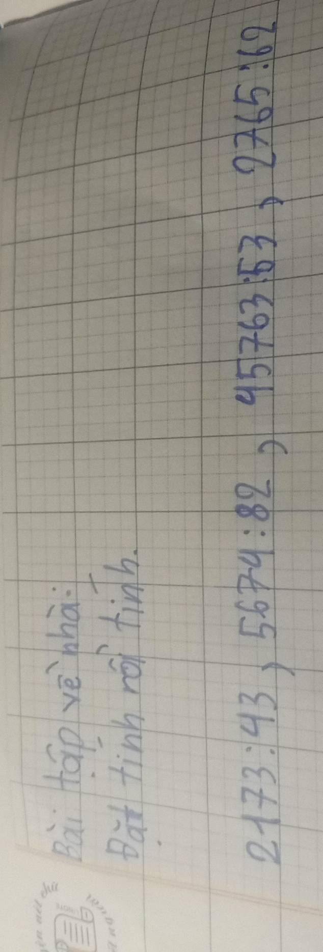 Bài táp vè`bhà 
Bat tink rot tinh.
2173:43, 5674 : 82, 45763:53, 2765:62