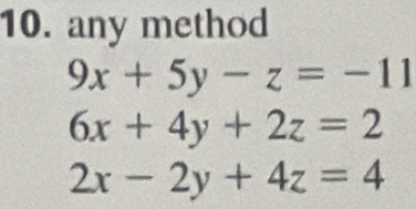 any method
9x+5y-z=-11
6x+4y+2z=2
2x-2y+4z=4